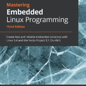 Mastering Embedded Linux Programming: Create fast and reliable embedded solutions with Linux 5.4 and the Yocto Project 3.1 (Dunfell)