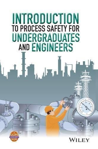 Introduction To Process Safety For Undergraduates And Engineers by CCPS (Center for Chemical Process Safety) Series: Process Safety Guidelines and Concept Books - 978-1-118-94950-4