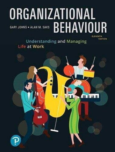 Organizational Behaviour Understanding And Managing Life At Work 11Th Edition by Gary Johns; Alan M. Saks Year: 2019 - 9780135218549