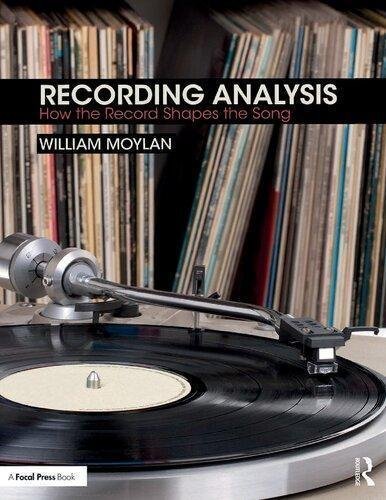 Recording Analysis How The Record Shapes The Song by William Moylan Publisher: Focal Press, Year: 2020 - 2019037213