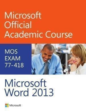 Microsoft Official Academic Course 77 418 Microsoft Word 2013
