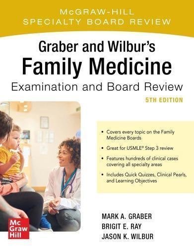 Graber And Wilburs Family Medicine Examination And Board Review 5Th Edition by Jason K. Wilbur, Mark Graber, Brigit Ray  Medical; 5 edition (February 24, 2020)  Language:English -