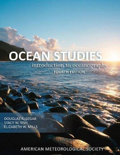 Ocean Studies Introduction To Oceanography 4Th Edition by Douglas A. Segar, Stacy W. Kish, Elizabeth W. Mills Publisher: American Meteorological Society, Year: 2018 - 9781944970093