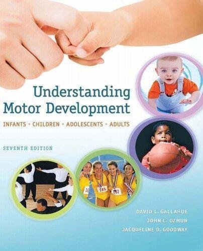 Understanding Motor Development Infants Children Adolescents Adults 7Th Edition by David Gallahue, John Ozmun, Jacqueline Goodway  7th edition (August 11, 2011)  Language:English -