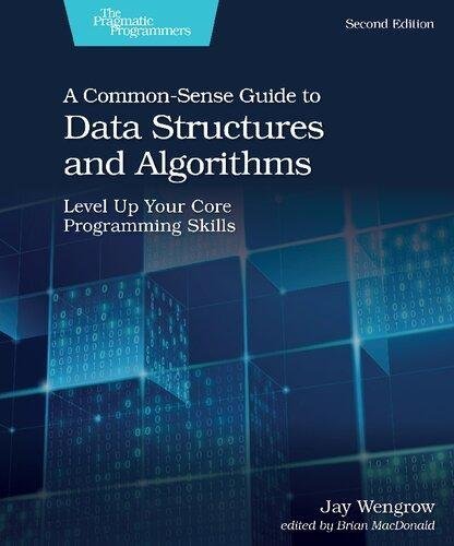 A Common Sense Guide To Data Structures And Algorithms Level Up Your Core Programming Skills 2Nd Edition by Jay Wengrow Publisher: Pragmatic Bookshelf, Year: 2020 - 1680507222