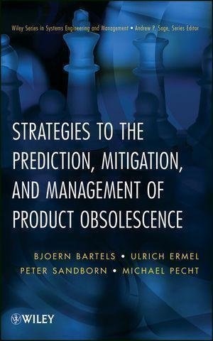 Strategies To The Prediction Mitigation And Management Of Product Obsolescence by Bjoern Bartels, Ulrich Ermel, Michael Pecht, Peter Sandborn(auth.), Andrew P. Sage(eds.) - 9781118140642