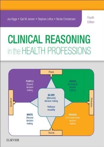 Clinical Reasoning In The Health Professions 4Th Edition by Joy Higgs, Gail M. Jensen, Stephen Loftus, Nicole Christensen Series: 4 - 9780702062247