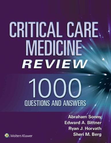 Critical Care Medicine Review 1000 Questions And Answers by Abraham Sonny, Edward A Bittner, Ryan J. Horvath, Sheri Berg Publisher: LWW Wolters Kluwer, Year: 2019 - 9781975103071