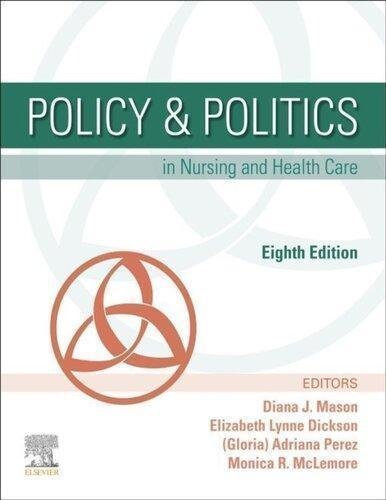 Policy Politics In Nursing And Health Care 8Th Edition by Diana J. Mason, Elizabeth Lynne Dickson, (Gloria) Adriana Perez, Monica R. McLemore Year: 2020 - 0323554989
