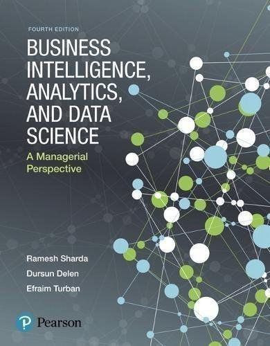 Business Intelligence Analytics And Data Science A Managerial Perspective 4Th Edition by Ramesh Sharda, Dursun Delen, Efraim Turban - 0134633288