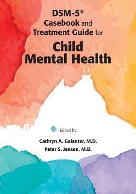 Dsm 5 Case And Treatment Guide For Child Mental Health by Cathryn A. Galanter; Peter S. Jensen - 158562490X