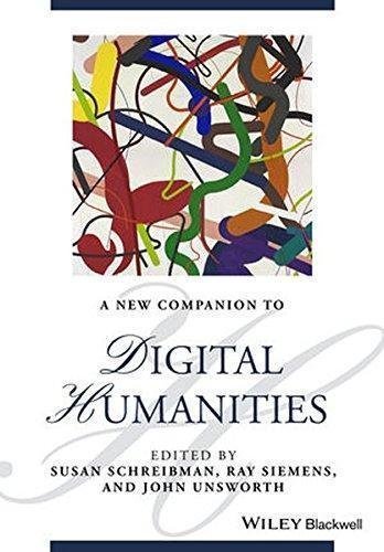 A New Companion To Digital Humanities by Susan Schreibman, Ray Siemens, John Unsworth (eds.) Series: Blackwell Companions to Literature and Culture - 1118680596