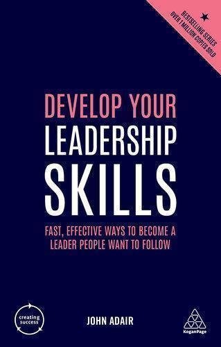 Develop Your Leadership Skills Fast Effective Ways To Become A Leader People Want To Follow Creating Success by John Adair Publisher: Kogan Page, Year: 2019 - 9780749492533