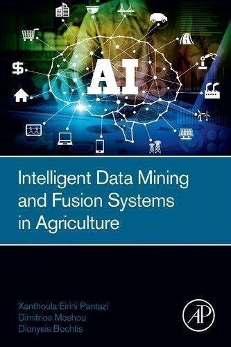 Intelligent Data Mining And Fusion Systems In Agriculture by Xanthoula-Eirini Pantazi, Dimitrios Moshou, Dionysis Bochtis  1 edition (October 23, 2019)  Language:English -
