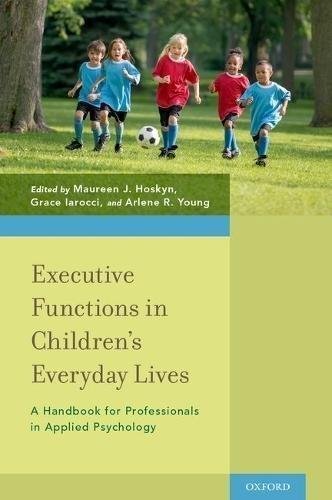 Executive Functions In Childrens Everyday Lives A Handbook For Professionals In Applied Psychology by Maureen J. Hoskyn, Grace Iarocci, Arlene R. Young - 0199980861