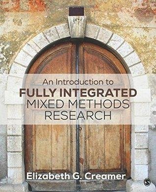 An Introduction To Fully Integrated Mixed Methods Research by Elizabeth G. Creamer Year: 2017 - 1483350932