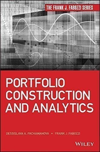 Portfolio Construction And Analytics by Frank J. Fabozzi, Dessislava A. Pachamanova Series: Frank J. Fabozzi Series - 1118445597