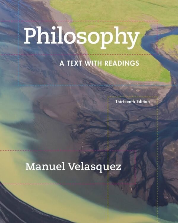 Philosophy A Text With Readings 13Th Edition by Manuel Velasquez Year: 2017 - 978-1-305-41047-3