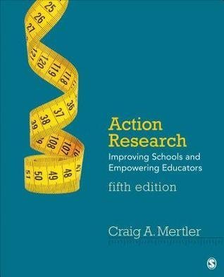 Action Research Improving Schools And Empowering Educators 5Th Edition by Craig A. Mertler Year: 2016 - 1483389057