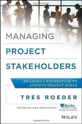Managing Project Stakeholders Building A Foundation To Achieve Project Goals by Tres Roeder - 1118504275