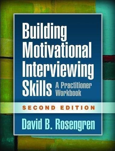Building Motivational Interviewing Skills Second A Practitioner Workbook 2Nd Edition by David B. Rosengren Series: Applications of Motivational Interviewing Year: 2017 - 1462532063