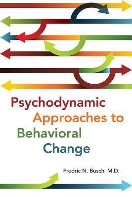 Psychodynamic Approaches To Behavioral Change by Fredric N. Busch - 1615371303
