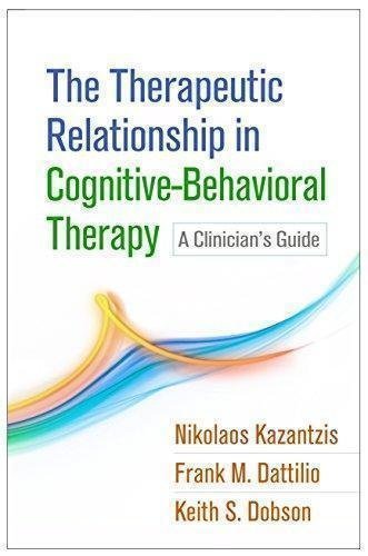 The Therapeutic Relationship In Cognitive Behavioral Therapy A Clinicians Guide by Nikolaos Kazantzis, Frank M. Dattilio, Keith S. Dobson Year: 2017 - 1462531288