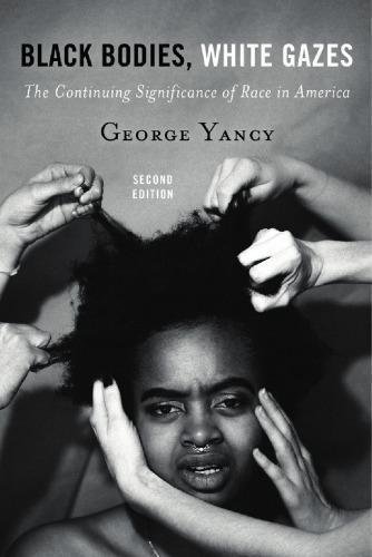 Black Bodies White Gazes The Continuing Significance Of Race In America 2Nd Edition by George Yancy - 1442258357
