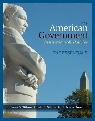 American Government Essentials 14Th Edition by James Q. Wilson; John J. DiIulio Jr; Meena Bose - 1285195124