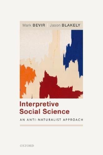 Interpretive Social Science An Anti Naturalist Approach by Mark Bevir, Jason Blakely - 019883294X