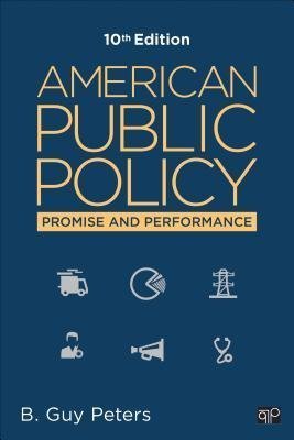 American Public Policy Promise And Performance 10Th Edition by B. Guy Peters Year: 2015 - 1483391507