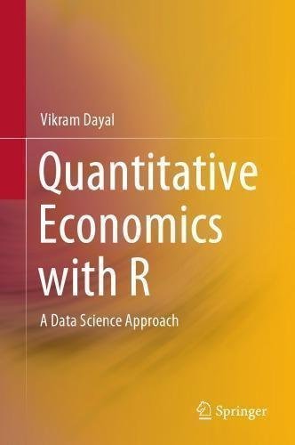 Quantitative Economics With R A Data Science Approach by Vikram Dayal  2020 edition (February 4, 2020)  Language:English -