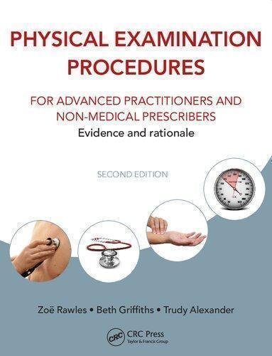 Physical Examination Procedures For Advanced Practitioners And Non Medical Prescribers Evidence And Rationale 2nd Edition by Frederick J. Lanceley Publisher: CRC Press, Year: 2017 - 9781482231816