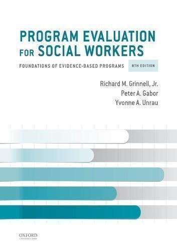 Program Evaluation For Social Workers Foundations Of Evidence Based Programs 8Th Edition by Richard M. Grinnell Jr; Peter A Gabor; Yvonne A Unrau - 0190916516