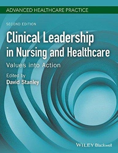 Clinical Leadership In Nursing And Healthcare Values Into Action 2Nd Edition by David Stanley Series: Advanced Healthcare Practice - 9781119253761