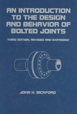 An Introduction To The Design And Behavior Of Bolted Joints Third Revised And Expanded 3Rd Edition by John H. Bickford - 9780824792978