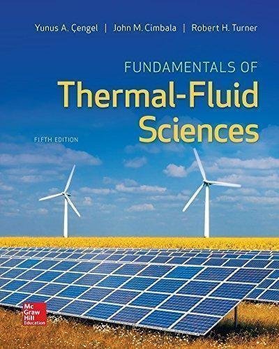 Fundamentals Of Thermal Fluid Sciences 5Th Edition by Yunus A. engel, John M. Cimbala, Robert H. Turner Year: 2016 - 0078027683