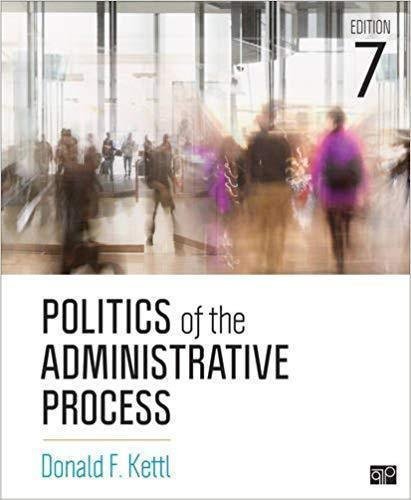 Politics Of The Administrative Process 7Th Edition by Donald F. Kettl Year: 2018 - 9781506357096