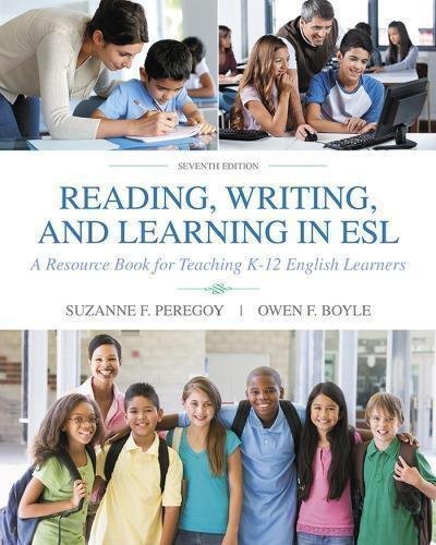 Reading Writing And Learning In Esl A Resource Book For K 12 Teachers 7Th Edition by Suzzane F. Peregoy ; Owen F. Boyle - 978-0-13-401454-8