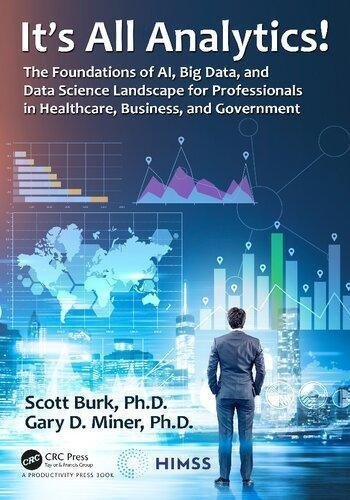 Its All Analytics The Foundations Of Al Big Data And Data Science Landscape For Professionals In Healthcare Business And Government by Scott Burk, Gary D. Miner  1 edition (July 9, 2020)  Language:English -