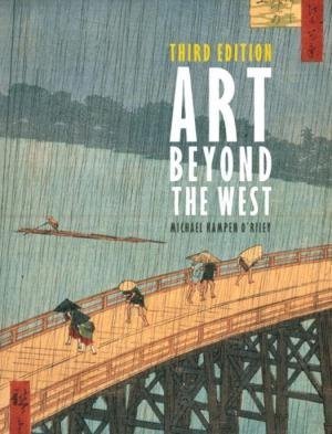 Art Beyond The West The Arts Of The Islamic World India And Southeast Asia China Japan And Korea The Pacific Africa And The Americas by Michael Kampen O'Riley - 0205887899