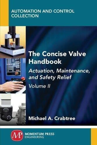 The Concise Valve Handbook Volume Ii Actuation Maintenance And Safety Relief Volume 2 by Michael A. Crabtree   (September 26, 2018)  Language:English -