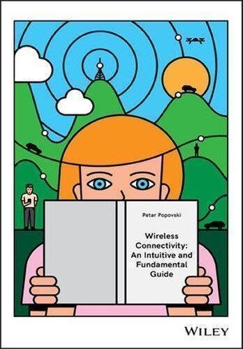 Wireless Connectivity An Intuitive And Fundamental Guide by Petar Popovski Publisher: John Wiley ; Sons Inc, Year: 2020 - 0470683996