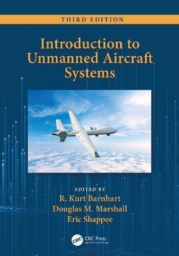 Introduction to Unmanned Aircraft Systems 3rd Edition by R. Kurt. Barnhart (editor); Douglas M. Marshall (editor); Eric Shappee (editor) Publisher: CRC Press, Year: 2021 - 9780367366599