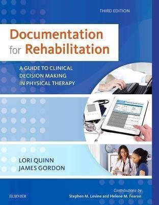 Documentation For Rehabilitation A Guide To Clinical Decision Making In Physical Therapy 3Rd Edition by Lori Quinn; James Gordon - 0323312330