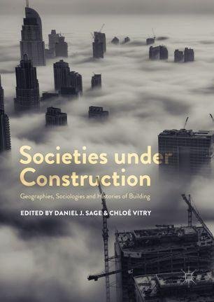 Societies Under Construction by Daniel J. Sage, Chlo Vitry Year: 2018 - 978-3-319-73995-3